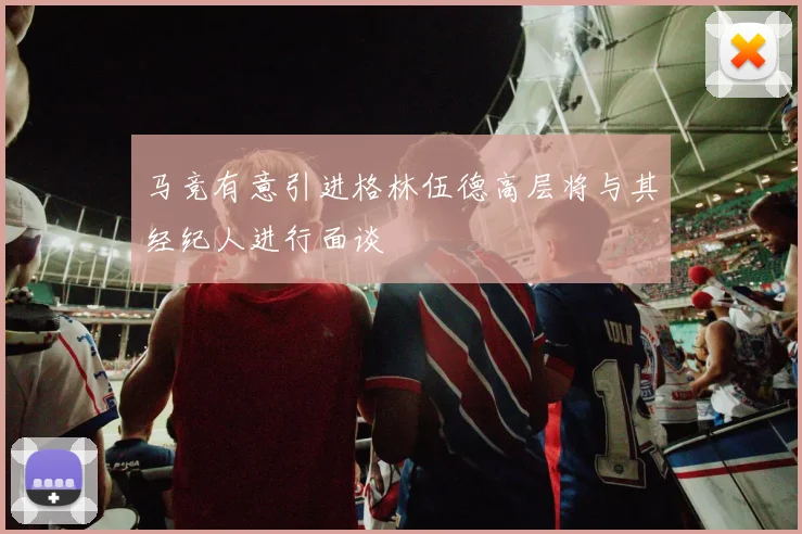 马竞有意引进格林伍德高层将与其经纪人进行面谈
