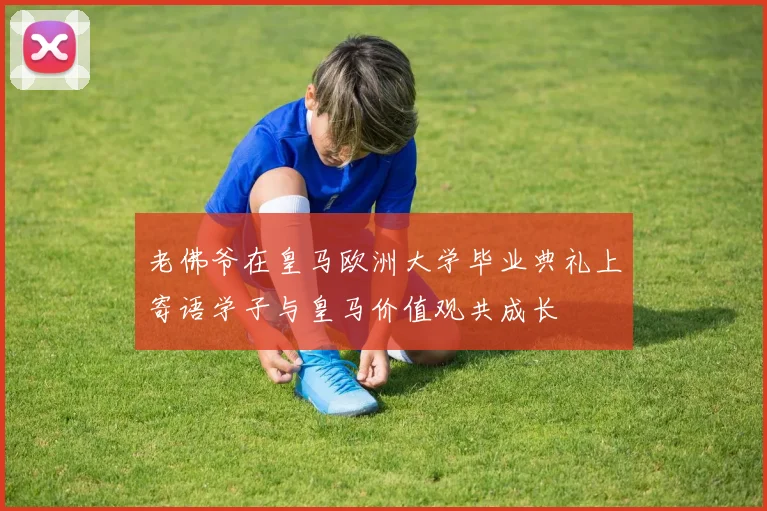 老佛爷在皇马欧洲大学毕业典礼上寄语学子与皇马价值观共成长