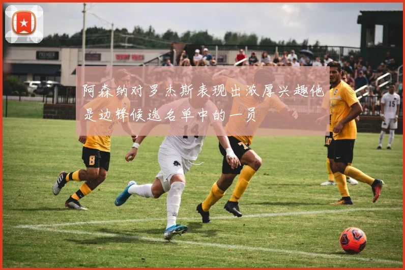 阿森纳对罗杰斯表现出浓厚兴趣他是边锋候选名单中的一员