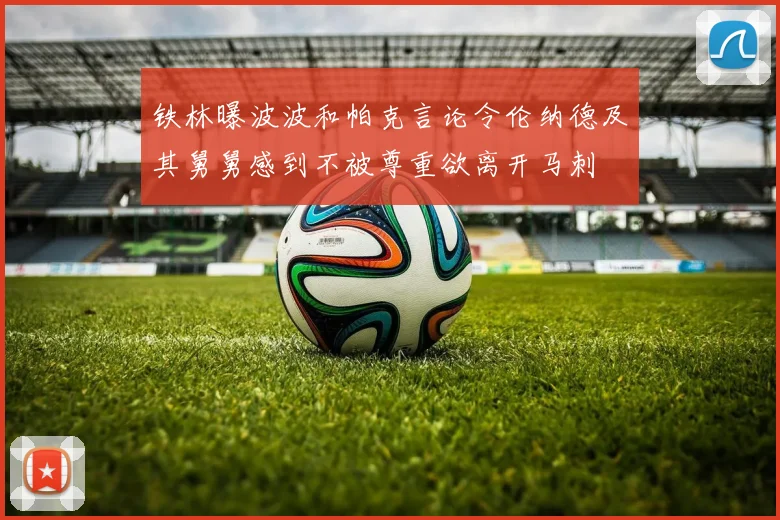 铁林曝波波和帕克言论令伦纳德及其舅舅感到不被尊重欲离开马刺